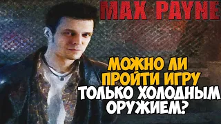 Можно ли пройти Max Payne только Холодным Оружием?