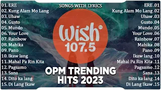 Best Of Wish 107.5 Songs New Playlist 2023 With Lyrics | ERE, Kung Alam Mo Lang, Uhaw, Gusto, Mundo