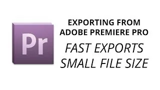 How to Export Quickly and Small File Size from Adobe Premiere Pro