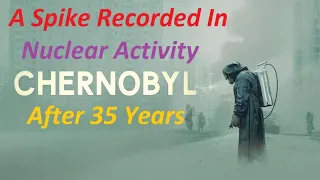 Sensors At Chernobyl Recorded A Spike In Nuclear Activity 35 Years After The Disaster