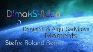 DanielSK & Aigul Sadykova - Moments (Stefre Roland Remix) (DimakSVideo)