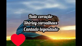 Bate coração Shirley carvalhaes cantado legendado