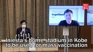 Soccer player Iniesta's home stadium in Kobe to be used for mass vaccination