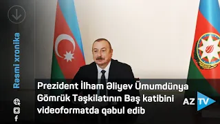 Prezident İlham Əliyev Ümumdünya Gömrük Təşkilatının Baş katibini videoformatda qəbul edib