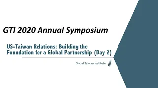 GTI 2020 Annual Symposium: US-Taiwan Relations: Building the Foundation for a Global Partnership