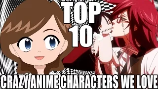 TOP 10 CRAZY ANIME CHARACTERS WE LOVE