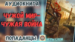 АУДИОКНИГА ПОПАДАНЦЫ: ЧУЖОЙ МИР- ЧУЖАЯ ВОЙНА