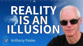 Is Reality an Illusion? Anthony Peake on NDE, OBE, DMT & Consciousness Beyond Physicality