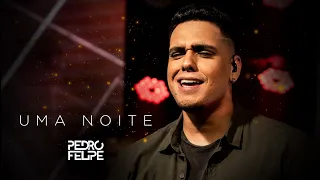 Pedro Felipe - Uma Noite