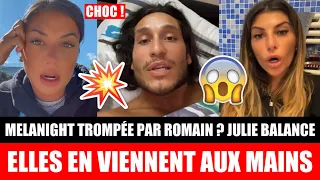 CHOC ! MELANIGHT ET JULIE EN VIENNENT AUX MAINS À CAUSE À ROMAIN : ILS RACONTENT TOUT ! 💥😱