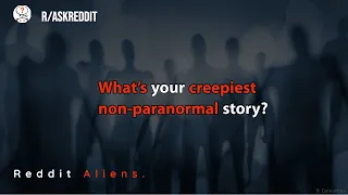 What's your creepiest non-paranormal story?