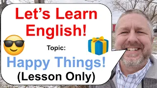 Let's Learn English! Topic: Happy Things 🎁😎 (Lesson Only)