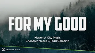 For My Good - Maverick City Music, Chandler Moore & Todd Galberth | Christian Lyric Music Video