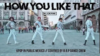 [KPOP IN PUBLIC CHALLENGE] BLACKPINK _ How You Like That Dance Cover by B.B.P Dance Crew from Mexico