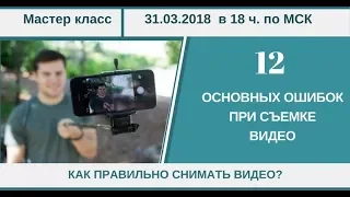 МАСТЕР КЛАСС "12 основных ошибок при съемке ВИДЕО"