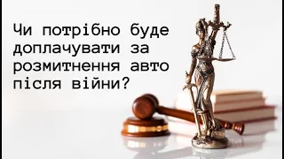 Чи потрібно буде доплачувати за розмитнення авто після війни?