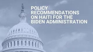 Policy Recommendations on Haiti for the Biden Administration