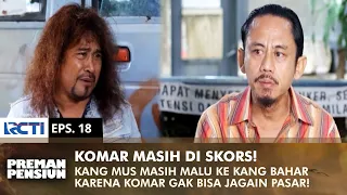 KOMAR MASIH DI SKORS! Kang Mus Masih Malu Komar Gagal Jaga Pasar | PREMAN PENSIUN 2 | EPS 18 (1/2)