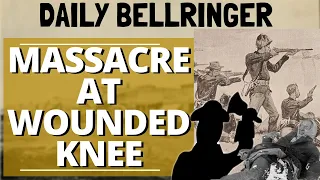 Massacre at Wounded Knee | DAILY BELLRINGER