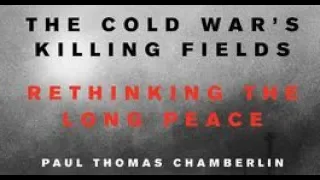 Paul Thomas Chamberlin Discusses "The Cold War's Killing Fields"