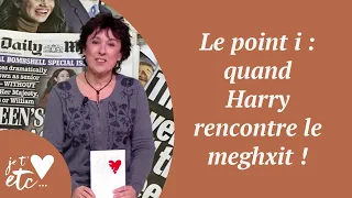 Le point i : quand Harry rencontre le meghxit ! - Je t'aime etc S03