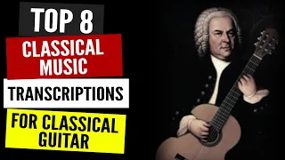 TOP 8 Classical Music Pieces Transcribed For Classical Guitar