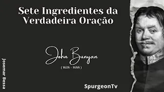 Sete Ingredientes da Verdadeira Oração | John Bunyan ( 1628 - 1688  )