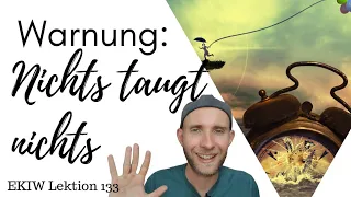 Warnung: Nichts taugt nichts - Lektion 133 - Ein Kurs in Wundern