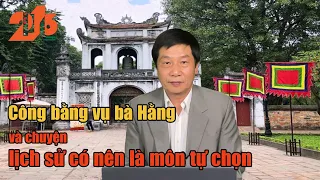 Công bằng vụ bà Nguyễn Phương Hằng và chuyện lịch sử có nên là môn tự chọn