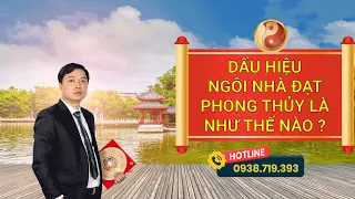 DẤU HIỆU NGÔI NHÀ ĐẠT PHONG THỦY LÀ NHƯ THẾ NÀO ?