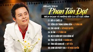 Album Vol 6 Phan Tấn Đạt | Trích Đoạn Và Những Bài Ca Cổ Cực Đỉnh Hay Nhất 2023