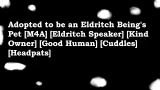 Adopted to be an Eldritch Being's Pet[M4A][Eldritch Speaker][Kind Owner][Cuddles][Headpats]