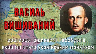 Цікава історія 42. Василь Вишиваний – ерцгерцог з династії Габсбургів