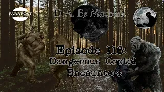 D.A. Ex Machina – Episode 116 – Dangerous Cryptid Encounters!