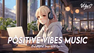 Positive Vibes Music 🌈 Top 100 Chill Out Songs Playlist | All English Songs With Lyrics