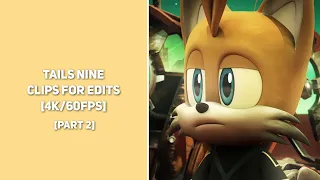 Tails Nine || Clips For Edits (Part 2) || [4K/60FPS]