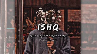 ISHQ | Without Music | “mein ISHQ likhu tujhe ho jaye” | Full Song 💕