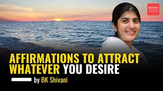 AFFIRMATIONS To Attract Whatever You Desire Ft. Sister BK Shivani | Brahma Kumaris