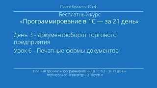 Программирование в 1С – за 21 день. День 3. Урок 6 - Печатные формы документов