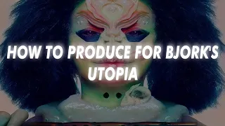 HOW TO PRODUCE FOR BJORK'S UTOPIA