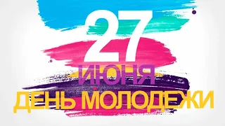 27 Июня - День Молодежи. С Днём Молодёжи! Красивое поздравление с днем молодежи!