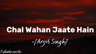 Chal Wahan Jaate Hain - Arijit Singh. ❤️ with lyrics ❤️ #music #kahabaonsibs