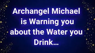 Archangel Michael is Warning you about the Water you Drink…