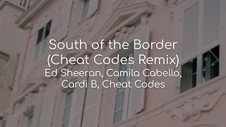 South of the Border (Cheat Codes Remix) - Ed Sheeran, Camila Cabello, Cardi B, Cheat Codes (lyrics)