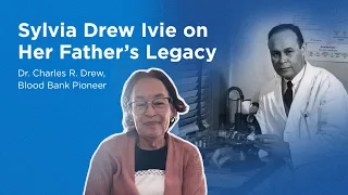 Dad's Legacy through Her Lens: Sylvia Drew Ivie on Dr. Charles Drew's legacy as a Blood Bank pioneer