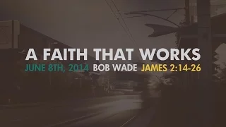 Sermon - James 2:14-26 - Bob Wade