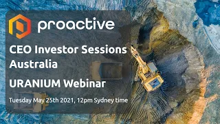 Proactive CEO Investor Sessions URANIUM Webinar - 25th May 2021