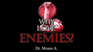 "WHY LOVE ENEMIES?" - Dr. Moses A.