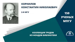 Академик К.Н.Корнилов. Проект "150 ученых МПГУ: труды из коллекции Библиотеки вуза"