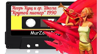 Игорь Кущ и группа Школа - магнитоальбом "Крутой пионер" 1990 год